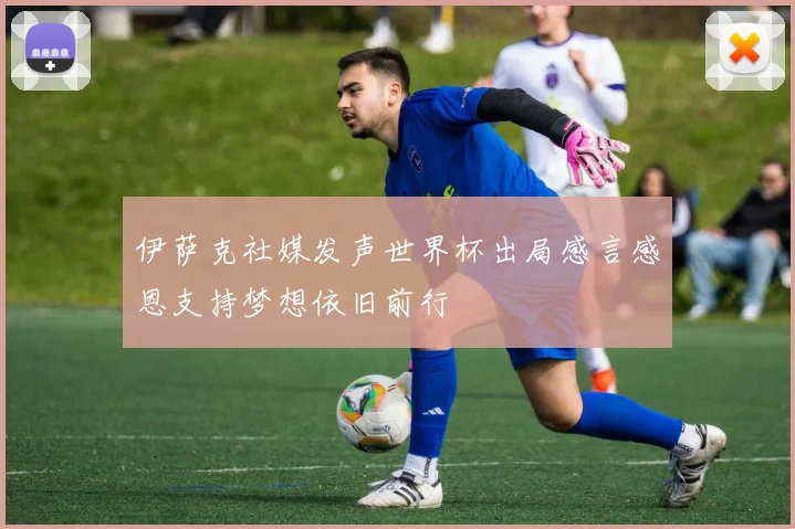 伊萨克社媒发声世界杯出局感言感恩支持梦想依旧前行